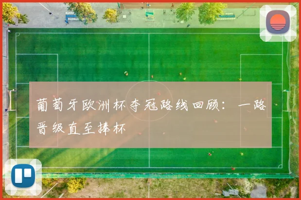 葡萄牙欧洲杯夺冠路线回顾：一路晋级直至捧杯