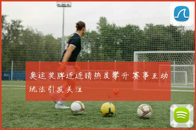 奥运奖牌连连猜热度攀升 赛事互动玩法引发关注