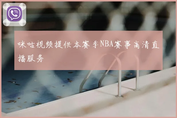 咪咕视频提供本赛季NBA赛事高清直播服务
