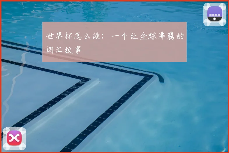 世界杯怎么读：一个让全球沸腾的词汇故事