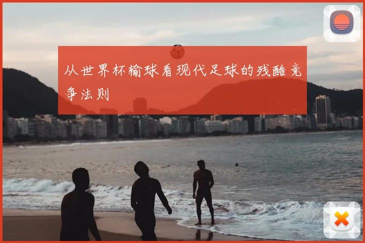 从世界杯输球看现代足球的残酷竞争法则