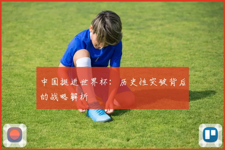 中国挺进世界杯：历史性突破背后的战略解析