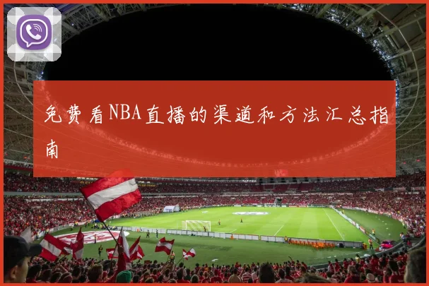 免费看NBA直播的渠道和方法汇总指南