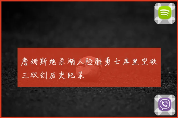 詹姆斯绝杀湖人险胜勇士库里空砍三双创历史纪录