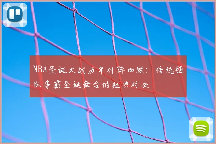 NBA圣诞大战历年对阵回顾：传统强队争霸圣诞舞台的经典对决