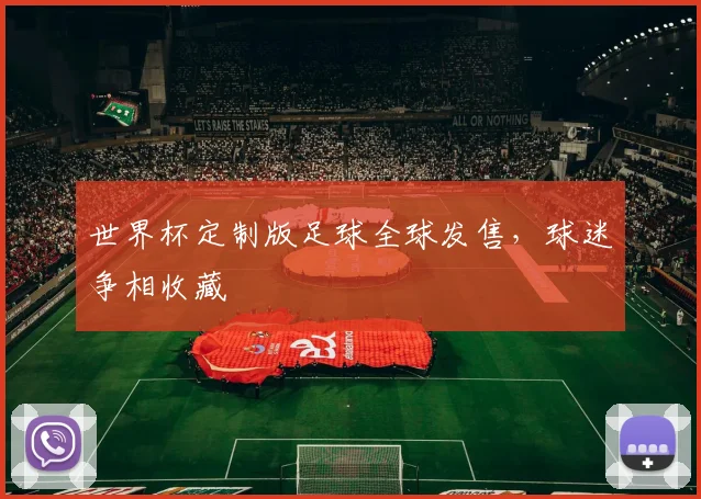 世界杯定制版足球全球发售，球迷争相收藏