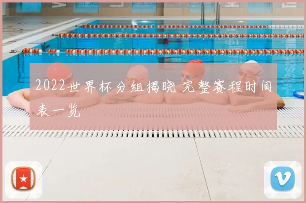 2022世界杯分组揭晓 完整赛程时间表一览