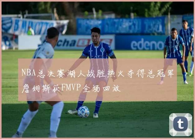 NBA总决赛湖人战胜热火夺得总冠军詹姆斯获FMVP全场回放