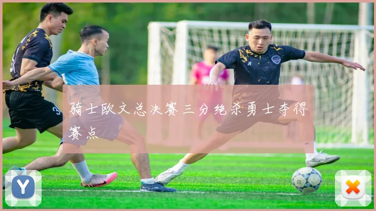 骑士欧文总决赛三分绝杀勇士夺得赛点