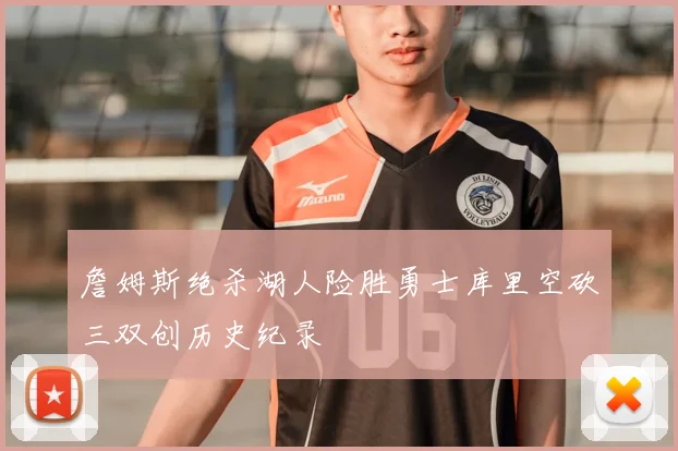 詹姆斯绝杀湖人险胜勇士库里空砍三双创历史纪录