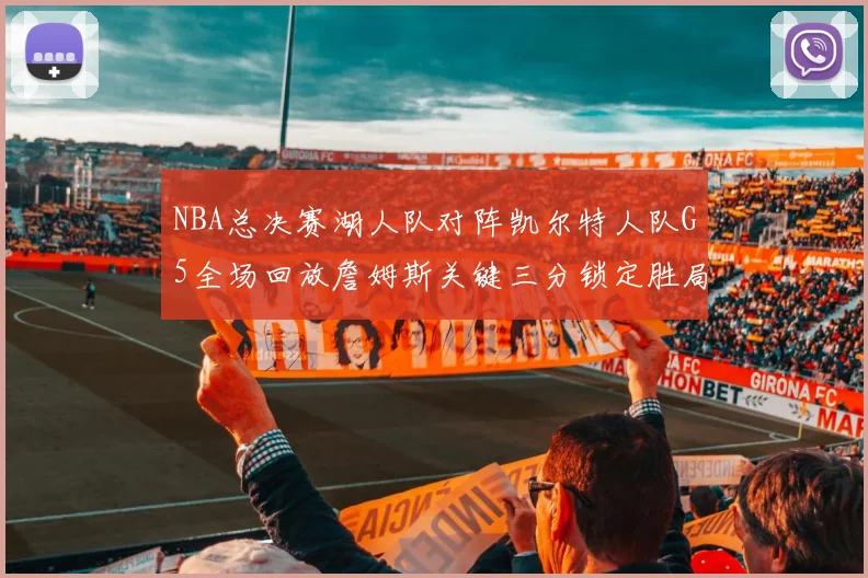 NBA总决赛湖人队对阵凯尔特人队G5全场回放詹姆斯关键三分锁定胜局