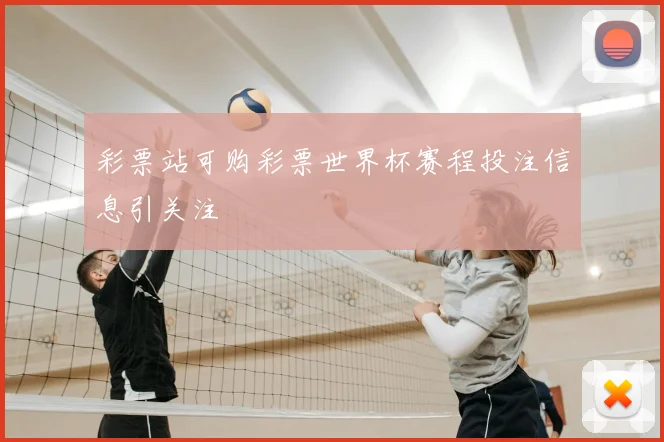 彩票站可购彩票世界杯赛程投注信息引关注