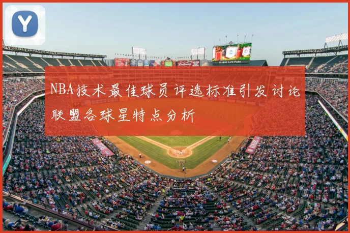 NBA技术最佳球员评选标准引发讨论联盟各球星特点分析
