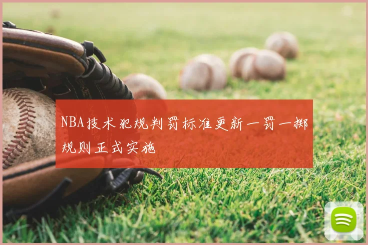 NBA技术犯规判罚标准更新一罚一掷规则正式实施